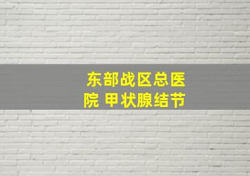 东部战区总医院 甲状腺结节